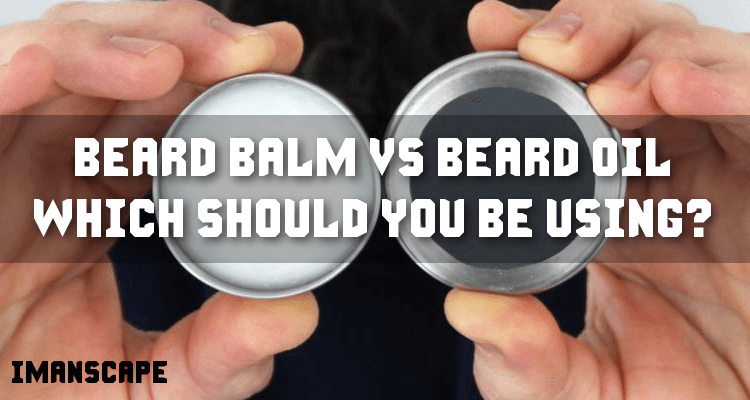 Beard Oil vs Beard Balm